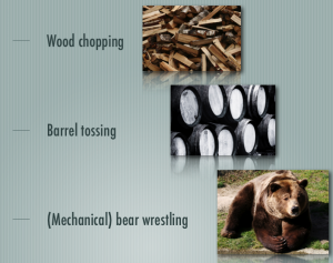 Wood chopping, barrel tossing and mechanical bear wrestling.